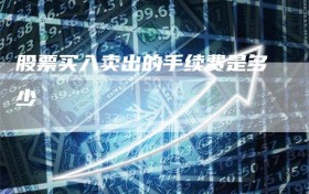 股票买入卖出的手续费是多少