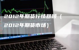 2012年期货行情回顾（2012年期货市场）