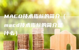 MACD技术指标的简介（macd技术指标的简介是什么）
