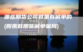 哪些期货公司群里有喊单的(股票群期货喊单骗局)