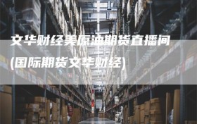 文华财经美原油期货直播间(国际期货文华财经)