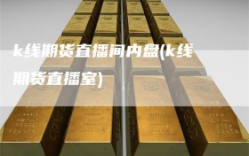k线期货直播间内盘(k线期货直播室)
