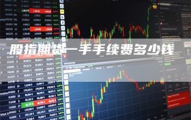 股指期货一手手续费多少钱