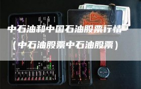 中石油和中国石油股票行情（中石油股票中石油股票）