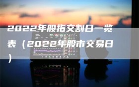 2022年股指交割日一览表（2022年股市交易日）