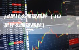 jd是什么期货品种（JD是什么期货品种）
