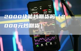2000块能炒期货吗（2000元炒期货）