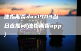 德指期货dax1903当日直播间(德指期货app)