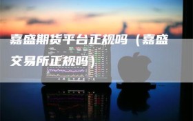 嘉盛期货平台正规吗（嘉盛交易所正规吗）