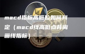 macd指标高低位如何判定（macd线高低点背离画线指标）