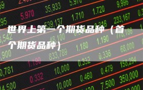 世界上第一个期货品种（首个期货品种）