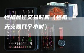 恒指最佳交易时间（恒指一天交易几个小时）