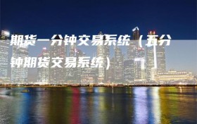 期货一分钟交易系统（五分钟期货交易系统）