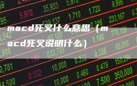 macd死叉什么意思（macd死叉说明什么）