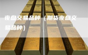 夜盘交易品种（期货夜盘交易品种）