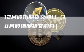12月股指期货交割日（10月股指期货交割日）