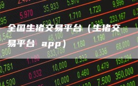 全国生猪交易平台（生猪交易平台 app）
