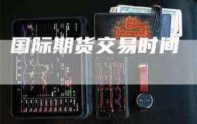 国际期货交易时间