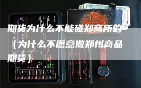 期货为什么不能碰郑商所的（为什么不愿意做郑州商品期货）