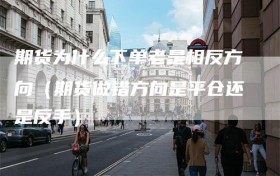 期货为什么下单老是相反方向（期货做错方向是平仓还是反手）
