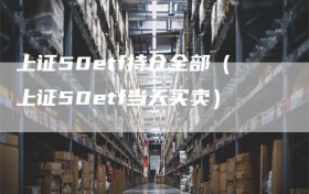 上证50etf持仓全部（上证50etf当天买卖）