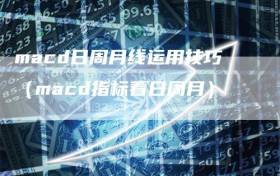 macd日周月线运用技巧（macd指标看日周月）