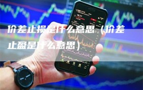 价差止损是什么意思（价差止盈是什么意思）