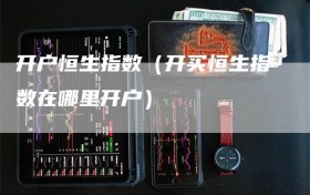 开户恒生指数（开买恒生指数在哪里开户）