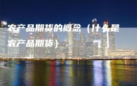 农产品期货的概念（什么是农产品期货）