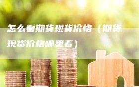 怎么看期货现货价格（期货现货价格哪里看）