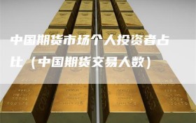 中国期货市场个人投资者占比（中国期货交易人数）