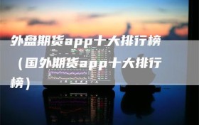 外盘期货app十大排行榜（国外期货app十大排行榜）