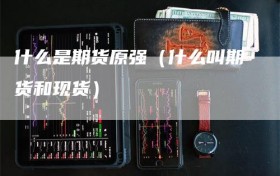 什么是期货原强（什么叫期货和现货）