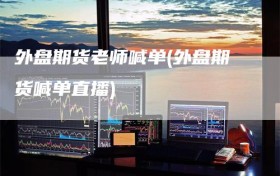 外盘期货老师喊单(外盘期货喊单直播)