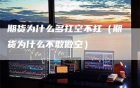 期货为什么多扛空不扛（期货为什么不敢做空）