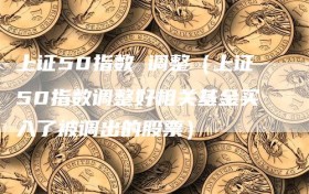 上证50指数 调整（上证50指数调整好相关基金买入了被调出的股票）