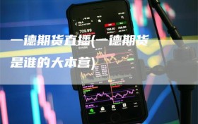 一德期货直播(一德期货 是谁的大本营)