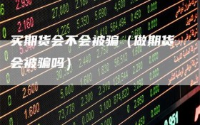 买期货会不会被骗（做期货会被骗吗）