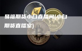 易福期货小白直播间(小白期货直播室)