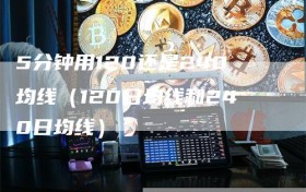 5分钟用120还是240均线（120日均线和240日均线）