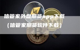 信管家外盘期货app下载（信管家期货软件下载）