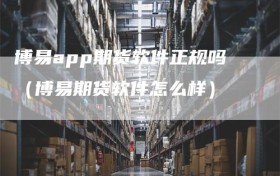 博易app期货软件正规吗（博易期货软件怎么样）