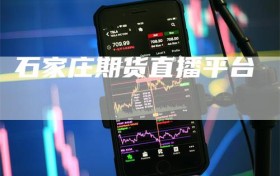 石家庄期货直播平台