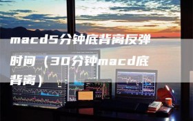 macd5分钟底背离反弹时间（30分钟macd底背离）