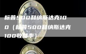 标普500和纳斯达克100（标普500和纳斯达克100收益率）