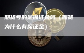 期货亏的是保证金吗（期货为什么有保证金）