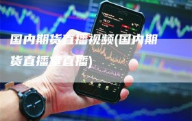 国内期货直播视频(国内期货直播室直播)