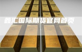 鑫汇国际期货官网首页