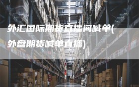 外汇国际期货直播间喊单(外盘期货喊单直播)