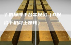 手机挣钱平台零投资（0投资手机网上赚钱）